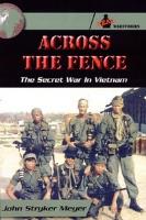 Across The Fence: The Secret War In Vietnam by John Stryker Meyer 